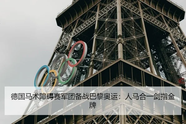 德国马术障碍赛军团备战巴黎奥运：人马合一剑指金牌